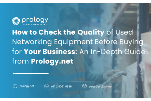 How to Check the Quality of Used Networking Equipment Before Buying for Your Business: An In-Depth Guide from Prology.net