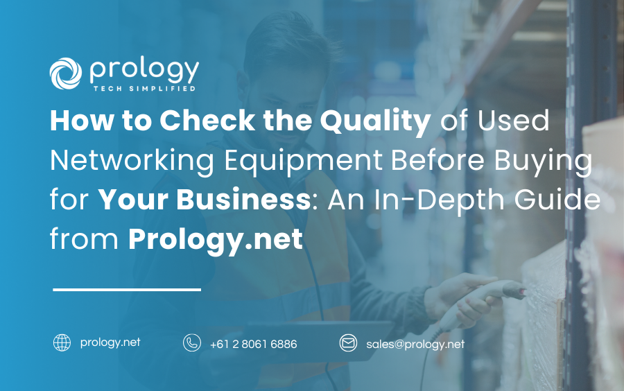 How to Check the Quality of Used Networking Equipment Before Buying for Your Business: An In-Depth Guide from Prology.net